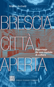 Brescia città aperta, reportage da una capitale di cultura 